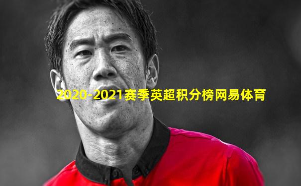 2020-2021赛季英超积分榜网易体育